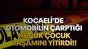 Kocaeli'de Otomobilin çarptığı küçük çocuk yaşamını yitirdi!